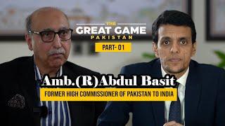 The Great Game Podcast - Mr. Abdul Basit, Former High Commissioner of Pakistan to India (Part-1)