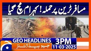 𝗔𝘁𝘁𝗮𝗰𝗸 𝗼𝗻 𝗝𝗮𝗳𝗳𝗮𝗿 𝗘𝘅𝗽𝗿𝗲𝘀𝘀 𝗧𝗿𝗮𝗶𝗻: Headlines Geo News  3 PM (11 March 2025)