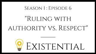 Ruling With Respect Vs. Authority - The Existential Podcast (S1:E7)