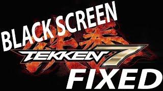 How to fix Tekken 7 Black Screen!!!!! "Fixed" (Part 1)