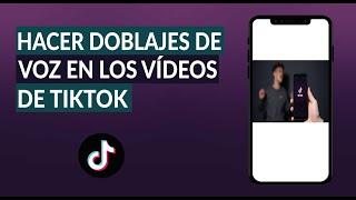 Cómo Hacer para Poner tu Voz en los Videos de TikTok y Hacer Doblajes