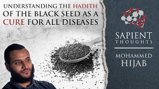 Sapient Thoughts #11: Understanding the hadith of the blackseed as a cure for all diseases | M Hijab