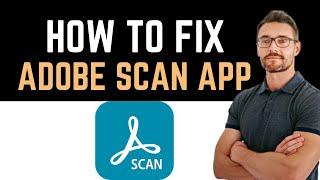  How to Fix Adobe Scan App Not Working (Full Guide)