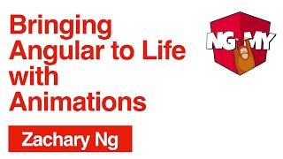 Bringing Angular to Life with Animations | Zachary Ng | NG-MY 2019