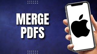 How To Merge PDF Files Into One In iPhone (2023)