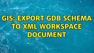 GIS: Export GDB Schema to XML Workspace Document