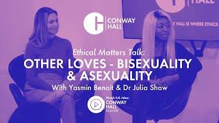 Other Loves |  Asexuality & Bisexuality |  Yasmin Benoit and Dr Julia Shaw