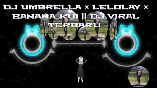 DJ UMBRELLA X LELOLAY X BANANA_KUI || DJ VIRAL TERBARU !!!