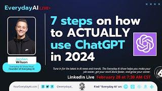 7 steps on how to ACTUALLY use ChatGPT in 2024