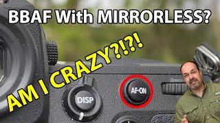 Back Button AF With Mirrorless: AM I CRAZY?