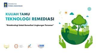 KULIAH TAMU TEKNOLOGI REMEDIASI "Bioteknologi untuk Remediasi Lingkungan Tercemar"