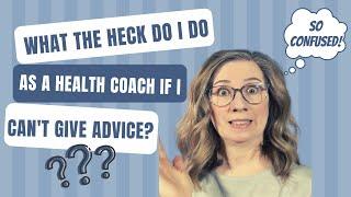 What the heck do I do as a health coach if I can't give advice?