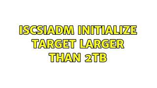 iscsiadm initialize target larger than 2TB