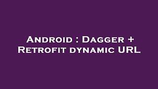 Android : Dagger + Retrofit dynamic URL