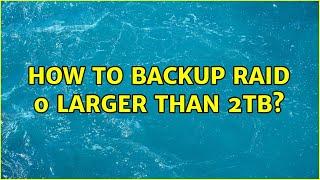 How to backup RAID 0 larger than 2TB?