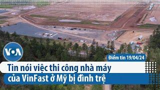 Tin nói việc thi công nhà máy của VinFast ở Mỹ bị đình trệ | Điểm tin VN | VOA Tiếng Việt