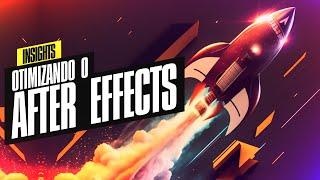 10 DICAS SUPREMAS PARA OTIMIZAR O AFTER EFFECTS | INSIGHTS