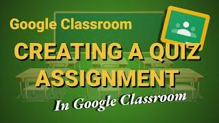 Creating a Quiz Assignment - Google Classroom Top to Bottom