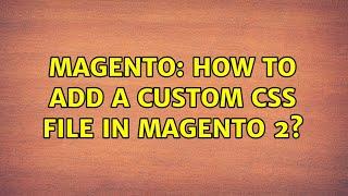 Magento: How to add a custom CSS file in Magento 2? (4 Solutions!!)