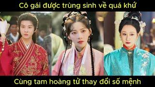 Cô gái được trùng sinh về quá khứ, cùng tam hoàng từ thay đổi số mệnh | Phim hay.