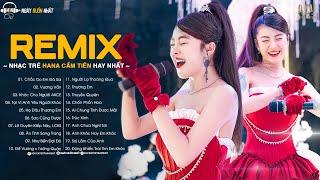 Nhạc Trẻ HANA CẨM TIÊN - Chắc Do Em Đã Sai, Ai Khóc Cho Em, Vương Vấn... Nhạc REMIX Hot Tiktok 2023