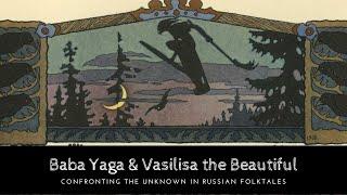 Baba Yaga & Vasilisa the Beautiful: Confronting the Unknown in Russian Folktales