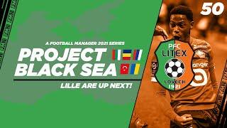 FM21 | Project Black Sea | Litex Lovech | Ep.50: Lille Are Next! | Football Manager 2021