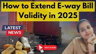 How to Extend E - Way Bill Validity l 2025 #ewaybill