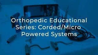 Orthopedic Educational Series Part 1.2: Corded/Micro Powered Systems