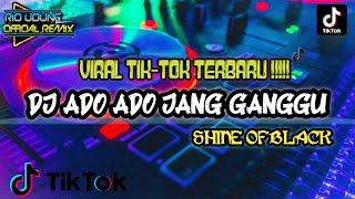 VIRAL TIKTOK TERBARU !!!! DJ ADO ADO JANG GANGGU ( SHINE OF BLACK ) REMIX TERBARU  Full Bass