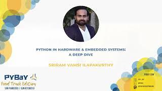 "Python in Hardware & Embedded Systems: A Deep Dive" - Sriram Vamsi Ilapakurthy (PyBay 2023)