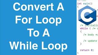 Convert A For Loop To A While Loop | C Programming Tutorial