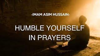 Humble yourself in Prayers | IMAM MUHAMMAD ASIM HUSSAIN