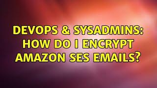 DevOps & SysAdmins: How do I encrypt Amazon SES emails?