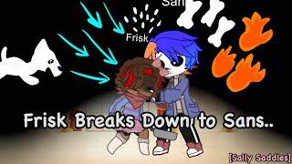 | Frisk breaks down to Sans (INSPIRED) | (UNDERTALE) | [Sally Saddles] |