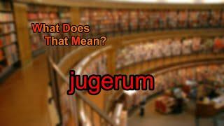 What does jugerum mean?