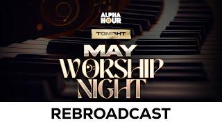 ALPHA HOUR REBROADCAST | MAY WORSHIP NIGHT || 26TH MAY,2024