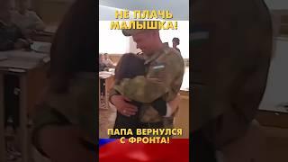 Не плач малышка!Папа вернулся с фронта!