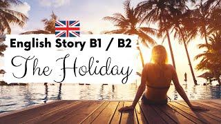 INTERMEDIATE ENGLISH STORY ️ The Holiday  Level 3 / 4 / B1 / B2 | British Accent with Subtitles