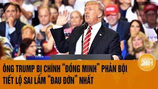 Bầu cử Mỹ 2024: Ông Trump bị chính “đồng minh” phản bội, tiết lộ sai lầm “đau đớn” nhất