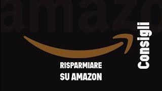 Risparmiare su Amazon: trucchi e consigli da conoscere ASSOLUTAMENTE