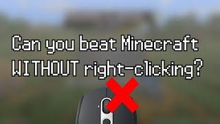 Can you beat Minecraft without Right-Clicking?