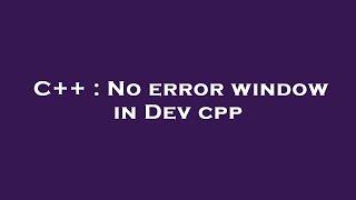 C++ : No error window in Dev cpp