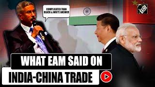 EAM Jaishankar explains trade with China, says its ‘complicated than black & white answer’