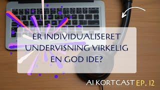 AI Kortcast ep 12  - Er individualiseret undervisning virkelig en god ide?