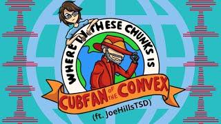 Cubfan of the Convex (ft. JoeHillsTSD)