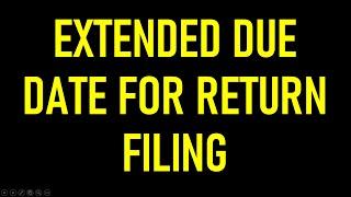 EXTENDED DUE DATES FOR RETURN FILING