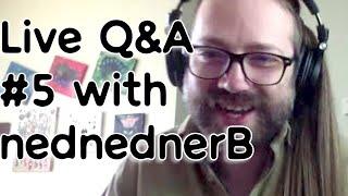 Live Q&A #5 w/nednednerB the Schizophrenic