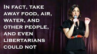 In fact, take away food, air, water, and other people, and even libertarians could not survive