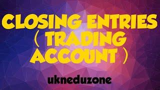 TRADING ACCOUNT ( CLOSING ENTRIES )   UKN EDUZONE